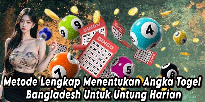 Metode Lengkap Menentukan Angka Togel Bangladesh Untuk Untung Harian