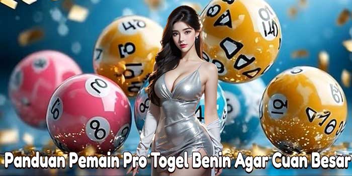 Panduan Pemain Pro Togel Benin Agar Cuan Besar