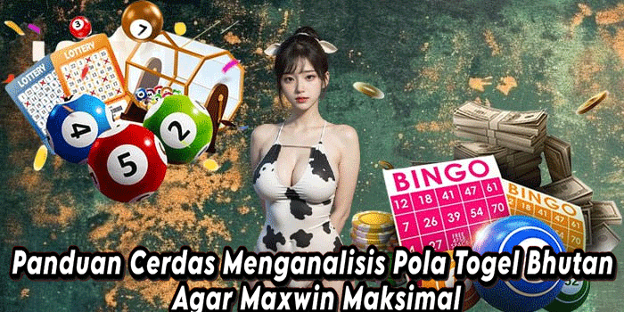 Panduan Cerdas Menganalisis Pola Togel Bhutan Agar Maxwin Maksimal