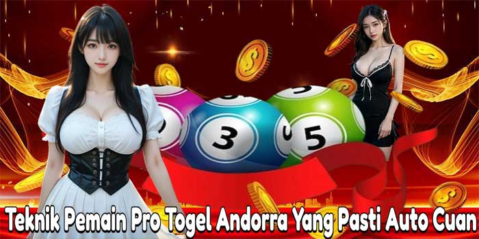 Teknik Pemain Pro Togel Andorra Yang Pasti Auto Cuan
