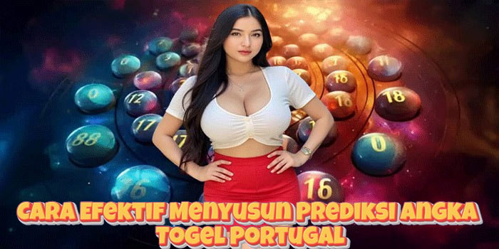 Cara Efektif Menyusun Prediksi Angka Togel Portugal