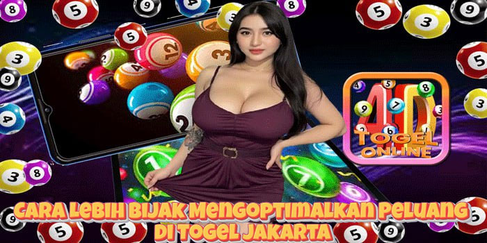 Cara Lebih Bijak Mengoptimalkan Peluang di Togel Jakarta